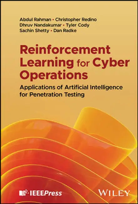 Reinforcement Learning for Cyber Operations: Applications of Artificial Intelligence for Penetration Testing by Abdul Rahman