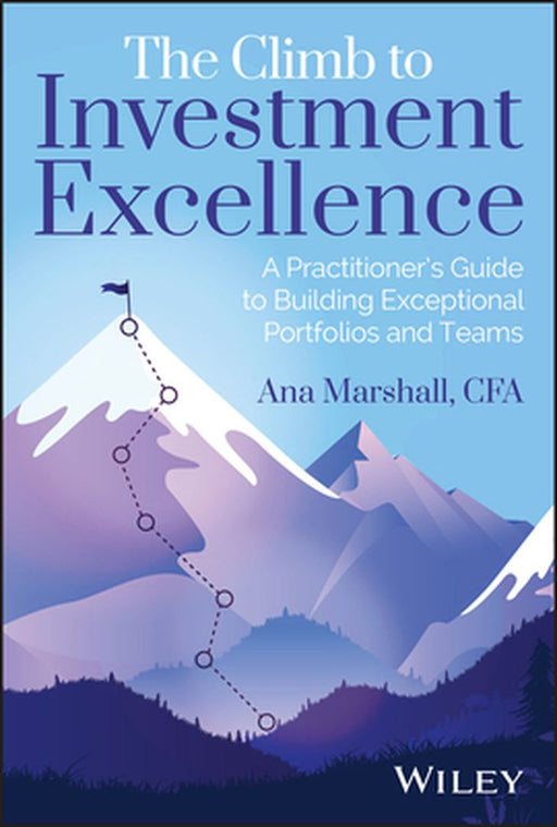 The Climb to Investment Excellence: A Practitioner's Guide to Building Exceptional Portfolios and Teams by Marshall Ana