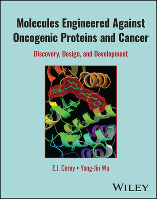 Molecules Engineered Against Oncogenic Proteins and Cancer: Discovery, Design, and Development by E. J. Corey