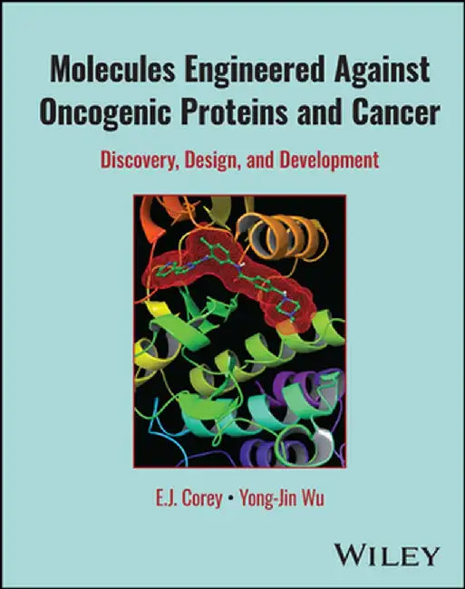 Molecules Engineered Against Oncogenic Proteins and Cancer: Discovery, Design, and Development by E. J. Corey