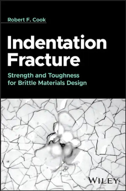 Indentation Fracture: Strength and Toughness of Brittle Materials in Design by Robert F. Cook