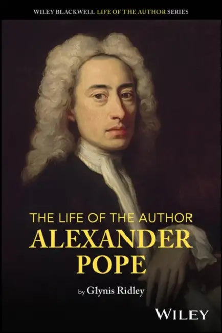 The Life of the Author: Alexander Pope by Glynis (University of Louisville, KY) Ridley