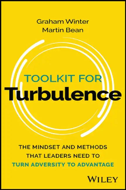 Toolkit For Turbulence: The Mindset And Methods That Leaders Need To Turn Adversity To Advantage by Winter, Graham