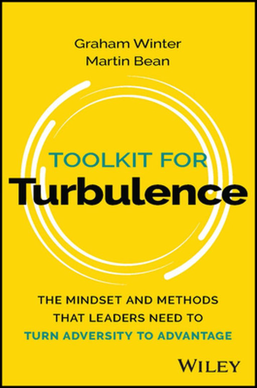 Toolkit For Turbulence: The Mindset And Methods That Leaders Need To Turn Adversity To Advantage by Winter, Graham