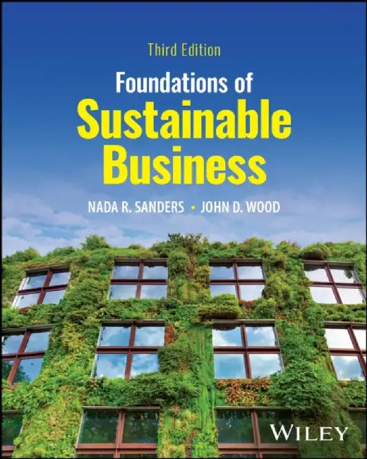 Foundations of Sustainable Business, 3rd Edition by Nada R. Sanders, John D. Wood, Texas Christian University)