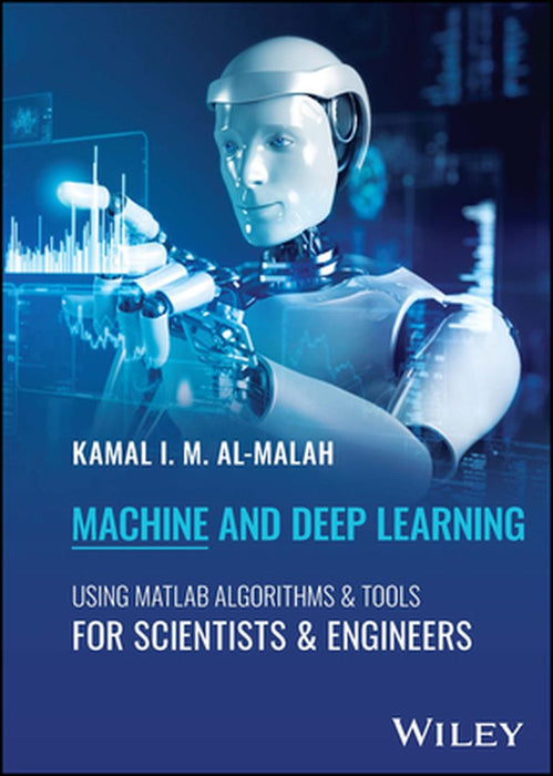 Machine and Deep Learning Using MATLAB: Algorithms and Tools for Scientists and Engineers by Kamal I. M. Al-Malah