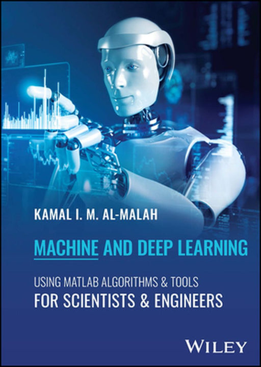 Machine and Deep Learning Using MATLAB: Algorithms and Tools for Scientists and Engineers by Kamal I. M. Al-Malah