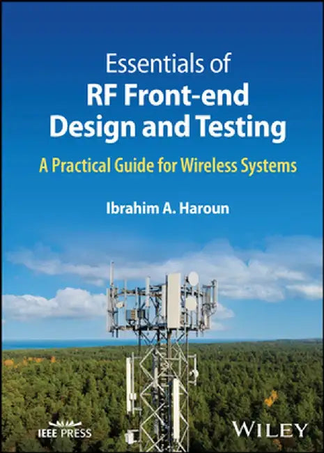 Essentials of RF Front-End Design and Testing: A Practical Guide for Wireless Systems by Ibrahim A. Haroun