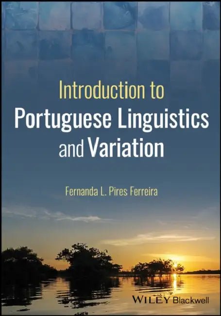 Introduction to Portuguese Linguistics and Variation by Fernanda L. Pires Ferreira