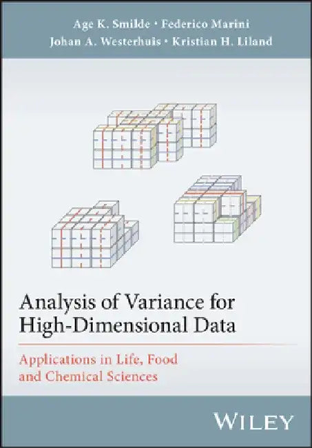 Analysis of Variance for High-Dimensional Data: Applications in Life, Food, and Chemical Sciences by Age K. Smilde