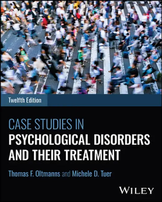 Case Studies in Psychological Disorders and Their Treatment, 12th Edition by Thomas F. Oltmanns, Michele D. Tuer