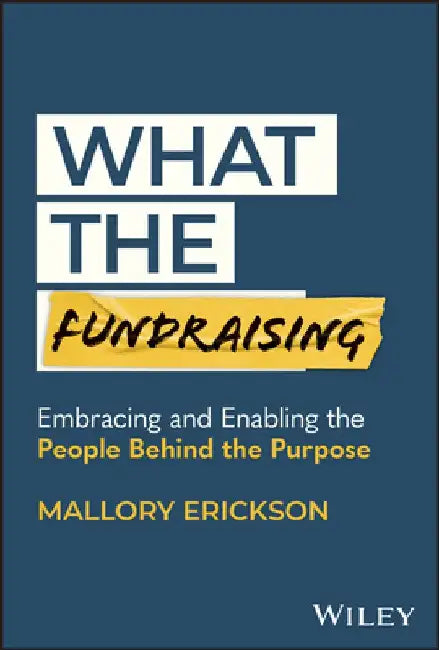 What the Fundraising: How Alignment Fundraising Can Change a Stigma and Sector by Mallory Erickson