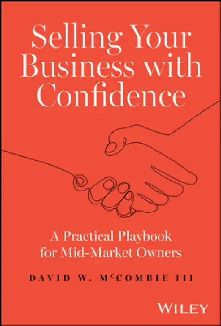 Selling Your Business with Confidence: A Practical Playbook for Mid-Market Owners by David W. McCombie