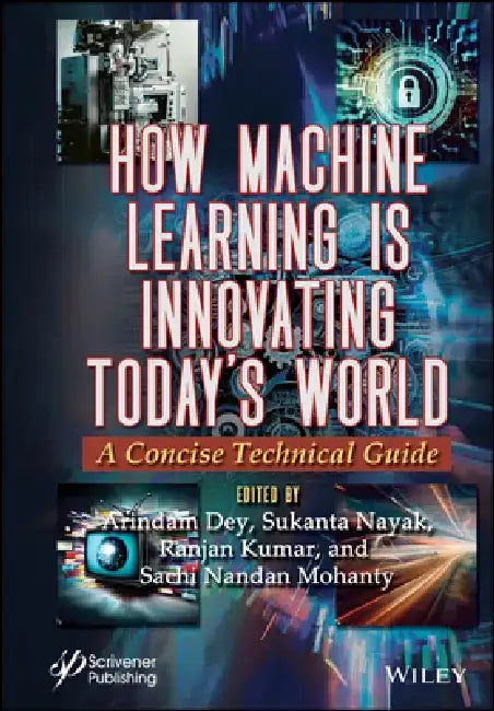 How Machine Learning Is Innovating Today's World: A Concise Technical Guide by Arindam Dey