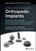 Additive Manufacturing for Orthopedic Implants: Material and Process Selection, Validation Activities, and Regulatory Submissions by Meredith Price Vanderbilt, Dawn Abens Lissy, Brian McLaughlin