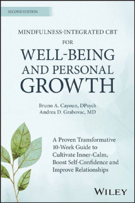 Mindfulness-Integrated CBT for Well-Being and Personal Growth: A 10-Week Evidence-Based Program to Cultivate Inner Calm, Boost Self-Confidence and Imp by Bruno A. Cayoun