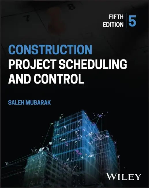Construction Project Scheduling and Control, 5th Edition by Saleh A. Mubarak