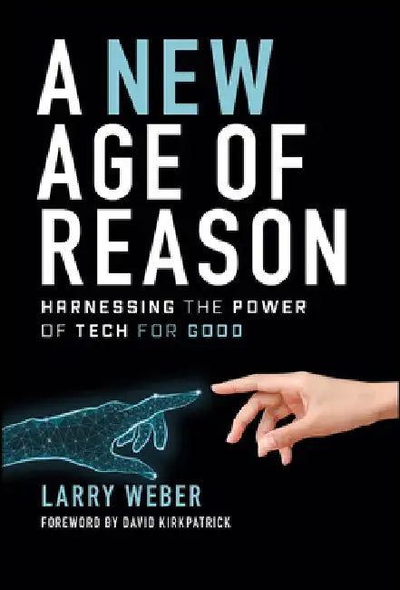 A New Age of Reason: Harnessing the Power of Tech for Good by Larry Weber