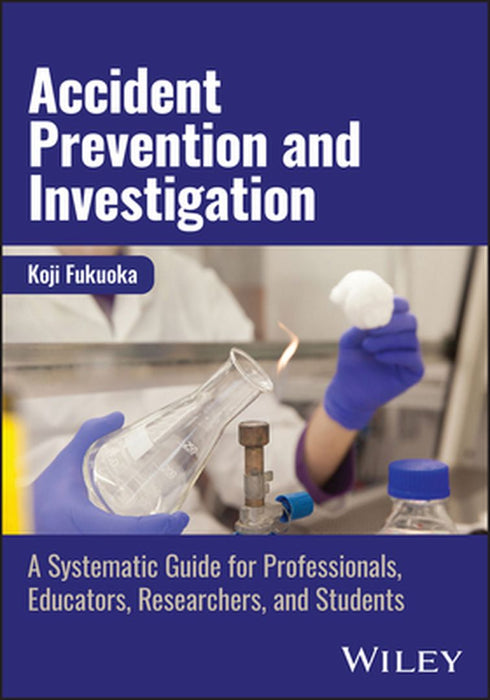 Accident Prevention and Investigation: A Systematic Guide for Professionals, Educators, Researchers, and Students by Koji Fukuoka