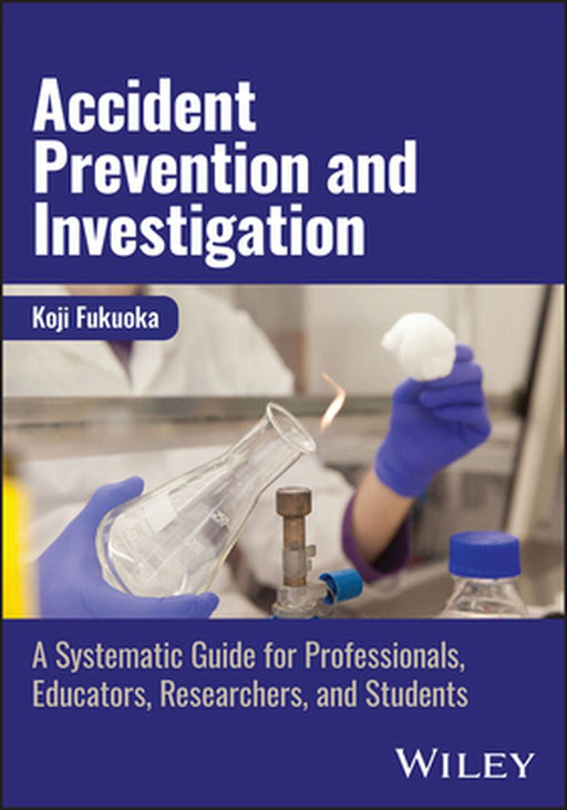 Accident Prevention and Investigation: A Systematic Guide for Professionals, Educators, Researchers, and Students by Koji Fukuoka