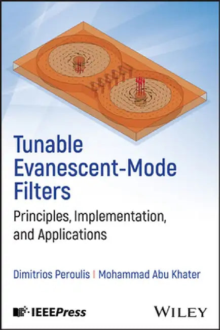 Tunable Evanescent-Mode Filters: Principles, Implementation, and Applications by Dimitrios Peroulis