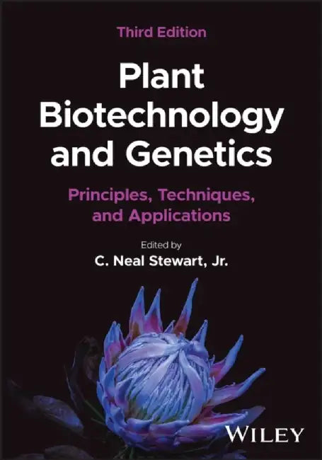 Plant Biotechnology and Genetics: Principles, Techniques, and Applications, 3rd Edition by Editor: C. Neal Stewart