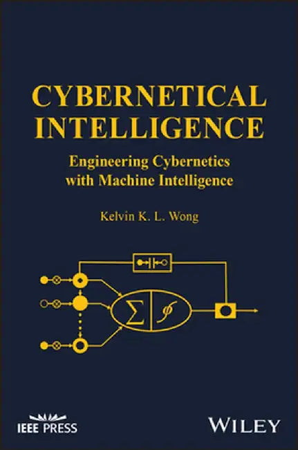 Cybernetical Intelligence: Engineering Cybernetics with Machine Intelligence by Kelvin K. L. Wong