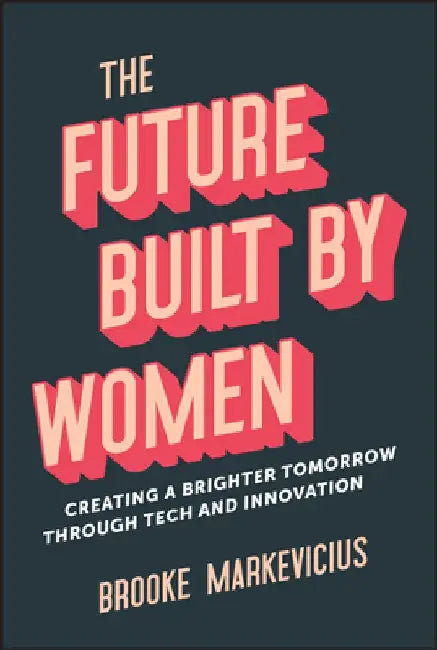 Future Built by Women by Brooke Markevicius