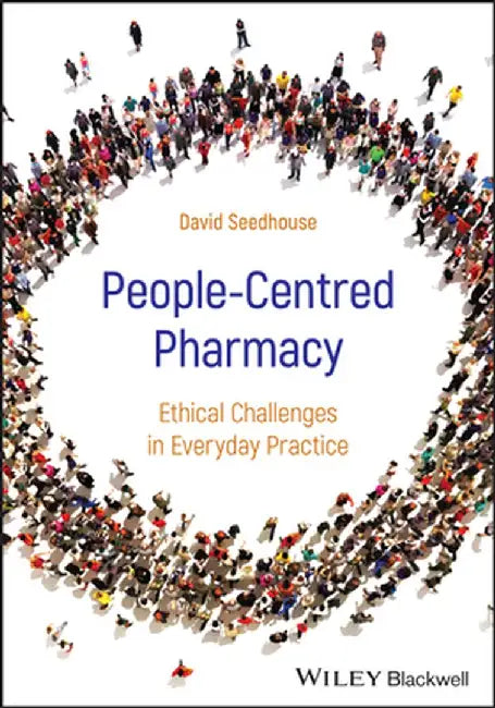 People-Centred Pharmacy: Ethical Challenges in Everyday Practice by David Seedhouse