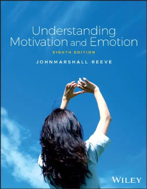 Understanding Motivation and Emotion, 8th Edition by Johnmarshall Reeve, Texas Christian University, USA, University of Rochester, USA)
