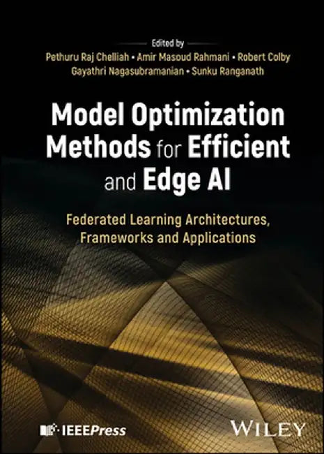 Model Optimization Methods for Efficient and Edge AI: Federated Learning Architectures, Frameworks and Applications by Pethuru Raj Chelliah
