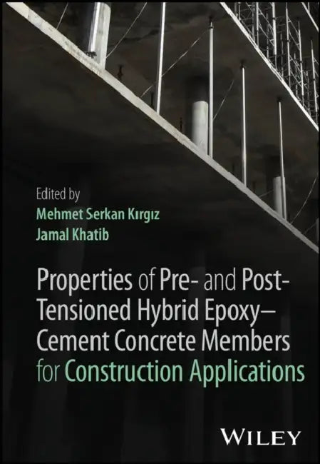 Properties of Pre- And Post-Tensioned Hybrid Epoxy-Cement Concrete Members for Construction Applications by Mehmet Serkan Kirgiz