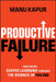 Productive Failure: Unlocking Deeper Learning Through the Science of Failing by Manu Kapur