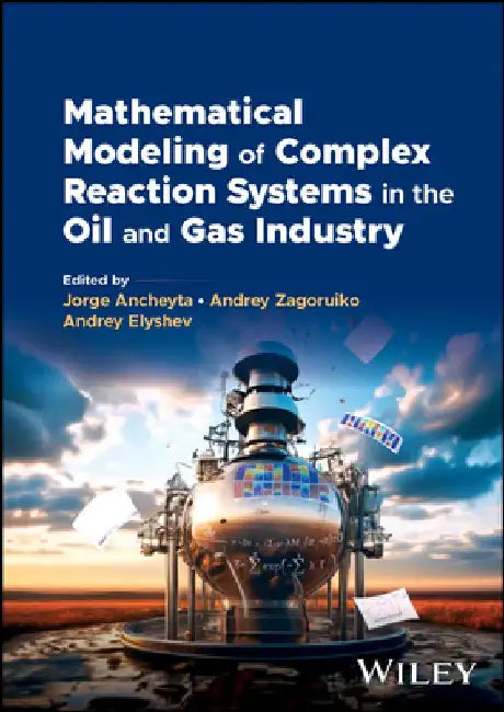 Mathematical Modeling of Complex Reaction Systems in the Oil and Gas Industry by Jorge Ancheyta