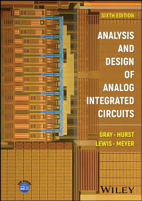 Analysis and Design of Analog Integrated Circuits, 6th Edition by Paul R. Gray, Paul J. Hurst, Stephen H. Lewis (University of California, Davis), Robert G. Meyer (University of California, Berkeley)