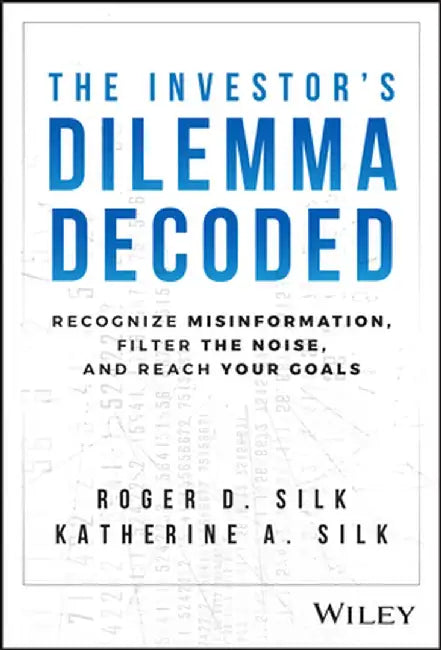 The Investor'S Dilemma Decoded: Recognize Misinformation Filter The Noise And Reach Your Goals by SILK