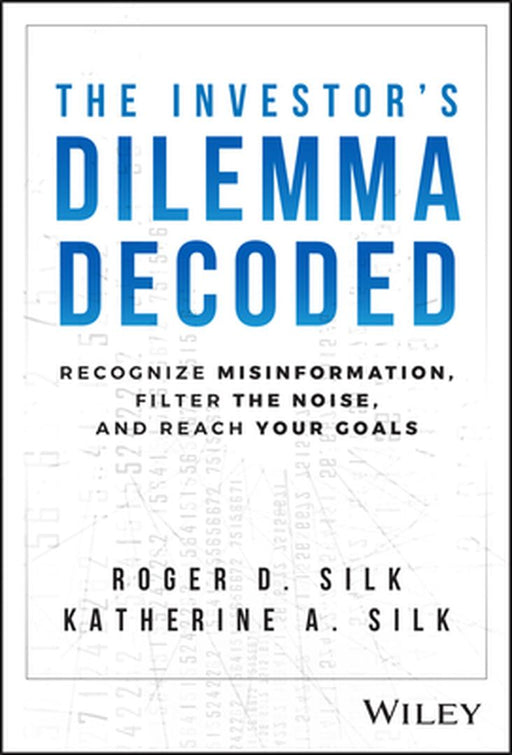 The Investor'S Dilemma Decoded: Recognize Misinformation Filter The Noise And Reach Your Goals by SILK