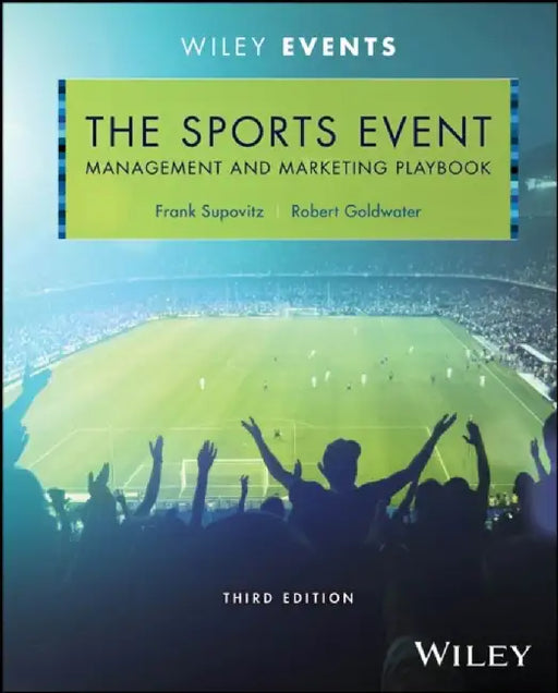 The Sports Event Management and Marketing Playbook, 3rd Edition by Frank Supovitz, Robert Goldwater, Series Editor: Seungwon Shawn Lee