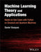 Machine Learning Theory and Applications: Hands-On Use Cases with Python on Classical and Quantum Machines by Xavier Vasques