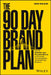 The 90 Day Brand Plan: A Step-By-Step Guide to Mastering the Art of Branding by Dain Walker