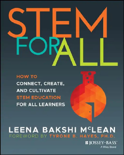 Stem for All: How to Connect, Create, and Cultivate Anti-Racism in Stem Education by Leena Bakshi