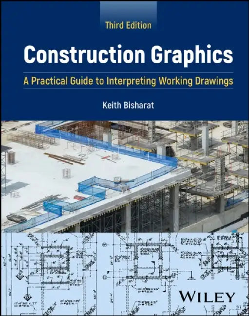 Construction Graphics: A Practical Guide to Interpreting Working Drawings, 3rd Edition by Keith A. Bisharat