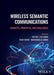 Wireless Semantic Communications: Concepts, Principles and Challenges by Yao Sun