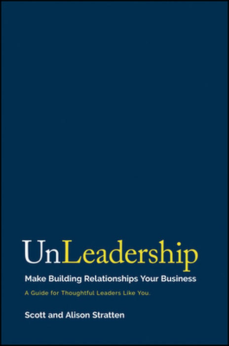 Unleadership: Make Building Relationships Your Business by STRATTEN