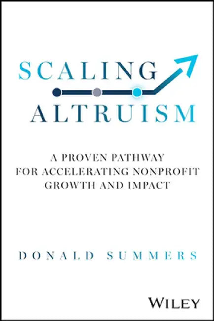 Scaling Altruism: A Proven Pathway For Accelerating Nonprofit Growth And Impact by SUMMERS