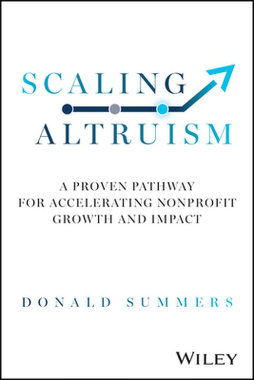 Scaling Altruism: A Proven Pathway For Accelerating Nonprofit Growth And Impact by SUMMERS