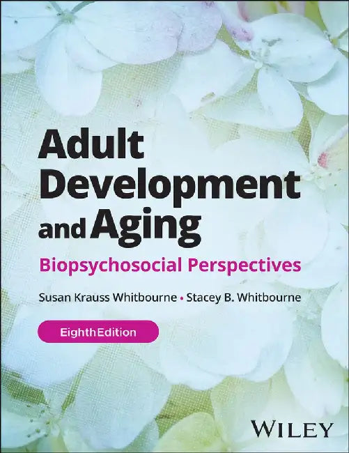 Adult Development and Aging: Biopsychosocial Perspectives, 8th Edition by Susan K. Whitbourne, Stacey B. Whitbourne