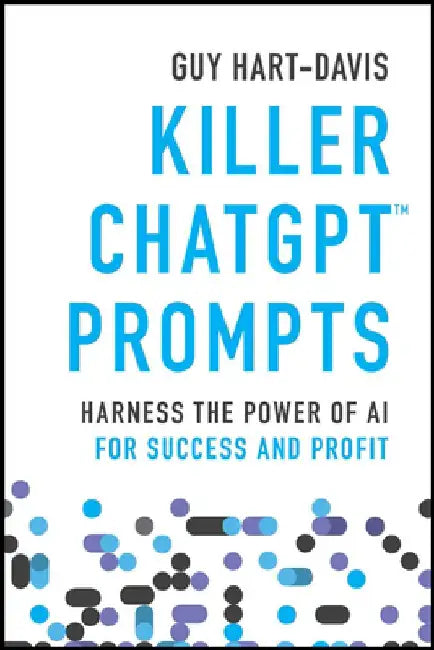 Killer Chatgpt Prompts: Harness the Power of AI for Success and Profit by Guy Hart-Davis
