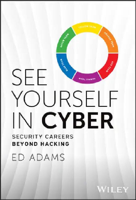 See Yourself in Cyber: Security Careers Beyond Hacking by Ed Adams