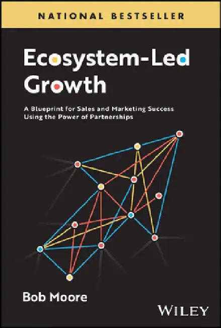 Ecosystem-Led Growth: A Blueprint for Sales and Marketing Success Using the Power of Partnerships by Robert Moore